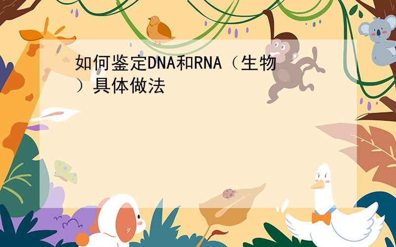 如何鉴定DNA和RNA（生物）具体做法