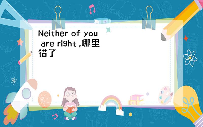 Neither of you are right ,哪里错了