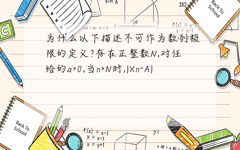 为什么以下描述不可作为数列极限的定义?存在正整数N,对任给的a>0,当n>N时,|Xn-A|