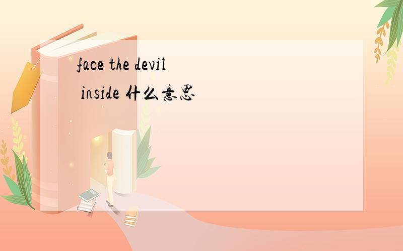 face the devil inside 什么意思