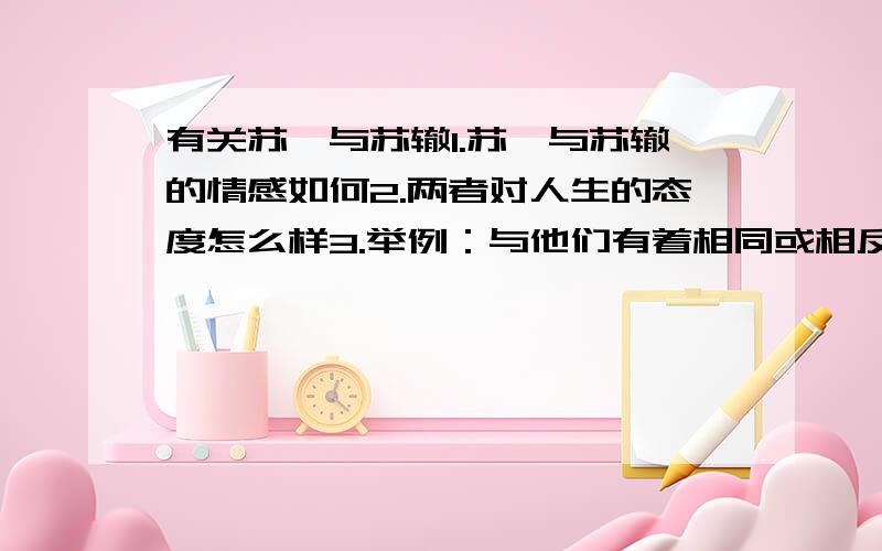 有关苏轼与苏辙1.苏轼与苏辙的情感如何2.两者对人生的态度怎么样3.举例：与他们有着相同或相反的人生观的人