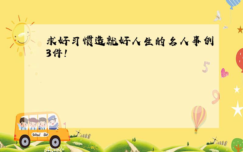 求好习惯造就好人生的名人事例3件!