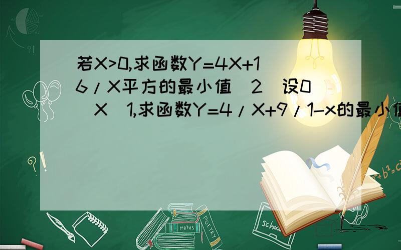 若X>0,求函数Y=4X+16/X平方的最小值(2)设0〈X〈1,求函数Y=4/X+9/1-x的最小值