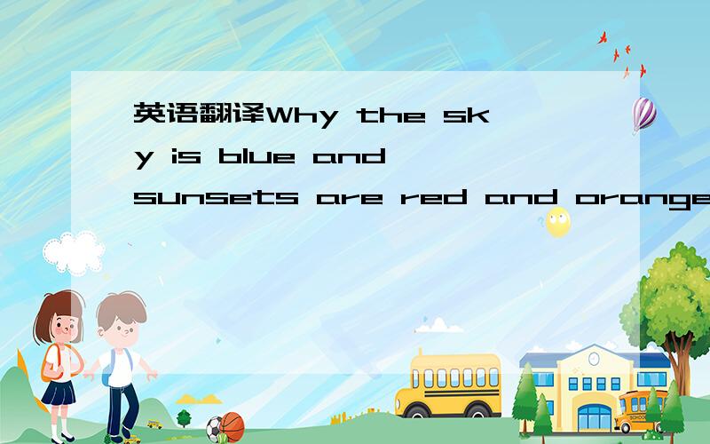 英语翻译Why the sky is blue and sunsets are red and orangeThe sk