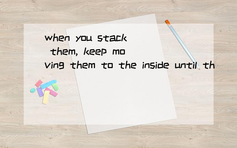 when you stack them, keep moving them to the inside until th