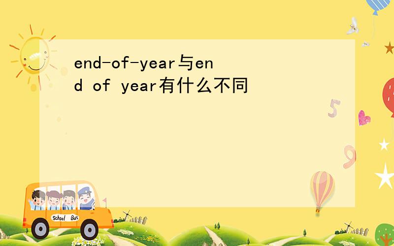 end-of-year与end of year有什么不同