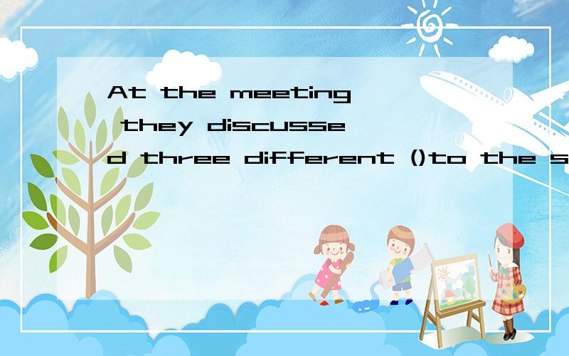 At the meeting they discussed three different ()to the study