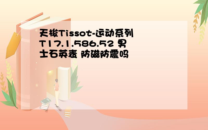 天梭Tissot-运动系列 T17.1.586.52 男士石英表 防磁防震吗