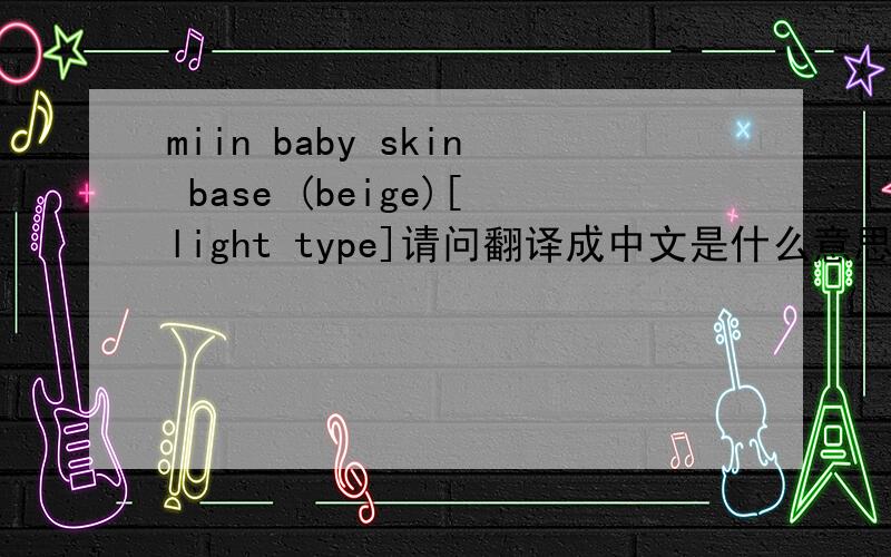 miin baby skin base (beige)[light type]请问翻译成中文是什么意思?