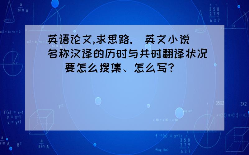 英语论文,求思路.＂英文小说名称汉译的历时与共时翻译状况＂ 要怎么搜集、怎么写?