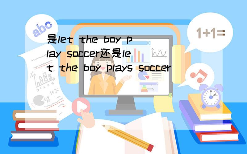 是let the boy play soccer还是let the boy plays soccer