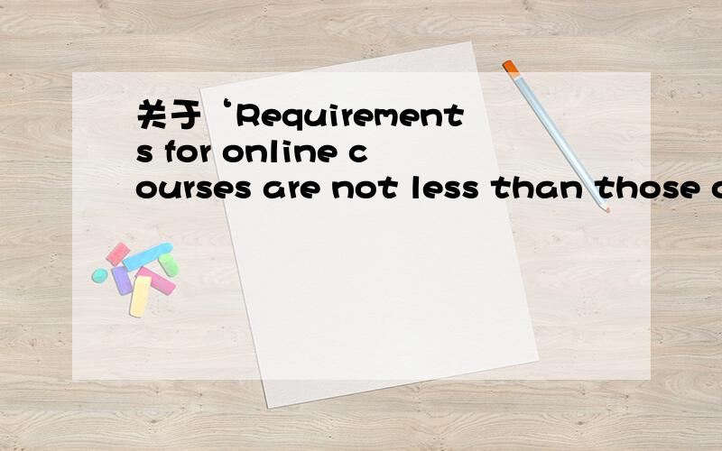 关于‘Requirements for online courses are not less than those o