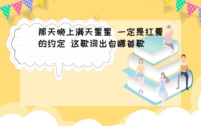 那天晚上满天星星 一定是红夏的约定 这歌词出自哪首歌