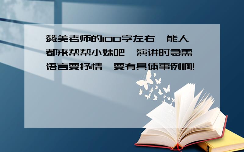 赞美老师的100字左右,能人都来帮帮小妹吧,演讲时急需,语言要抒情,要有具体事例啊!