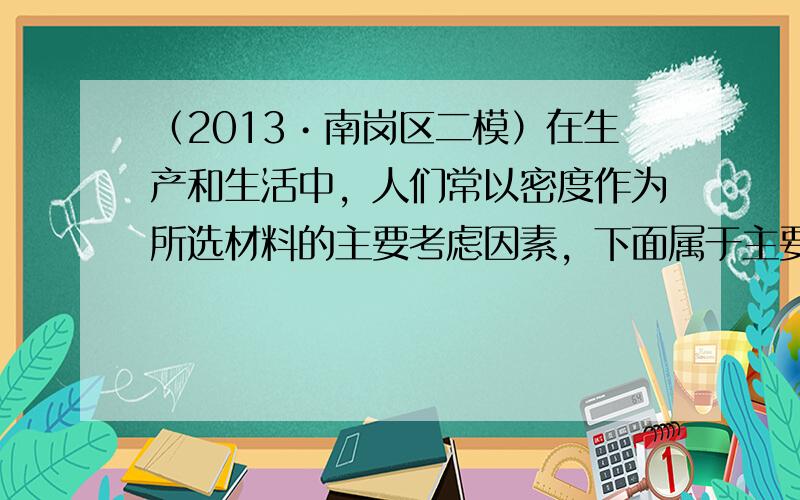 （2013•南岗区二模）在生产和生活中，人们常以密度作为所选材料的主要考虑因素，下面属于主要从密度的角度考虑选材的是（