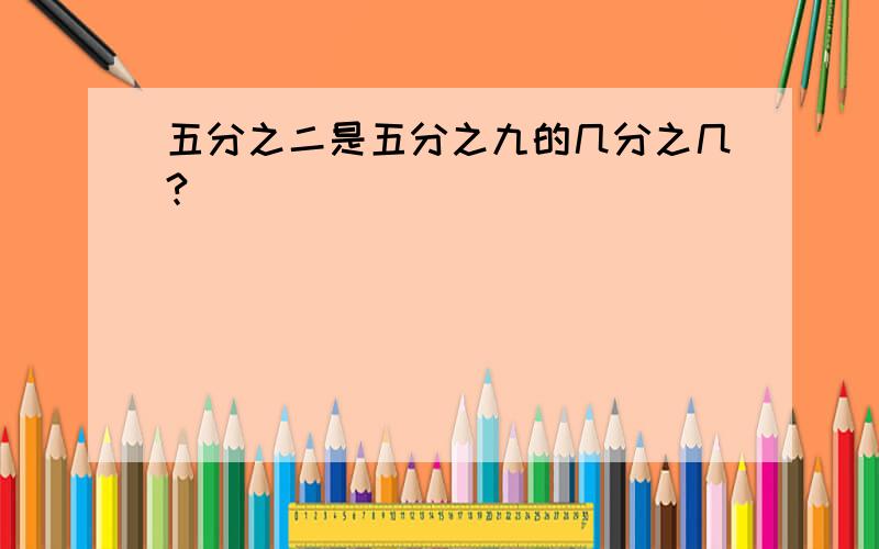 五分之二是五分之九的几分之几?