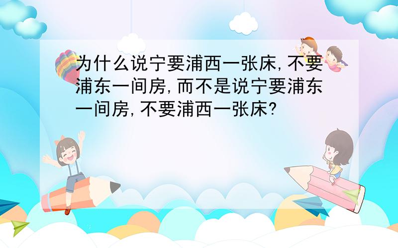 为什么说宁要浦西一张床,不要浦东一间房,而不是说宁要浦东一间房,不要浦西一张床?