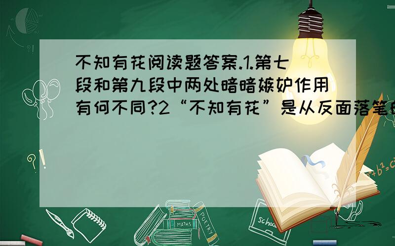 不知有花阅读题答案.1.第七段和第九段中两处暗暗嫉妒作用有何不同?2“不知有花”是从反面落笔的摘取关键语句正面说明主旨?