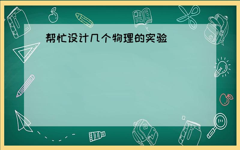 帮忙设计几个物理的实验