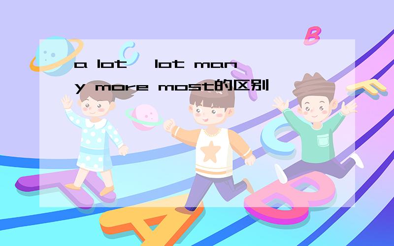 a lot ,lot many more most的区别