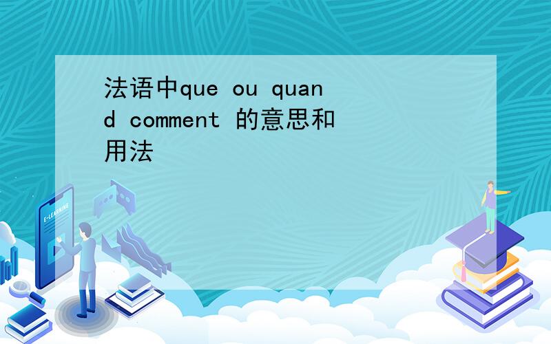 法语中que ou quand comment 的意思和用法