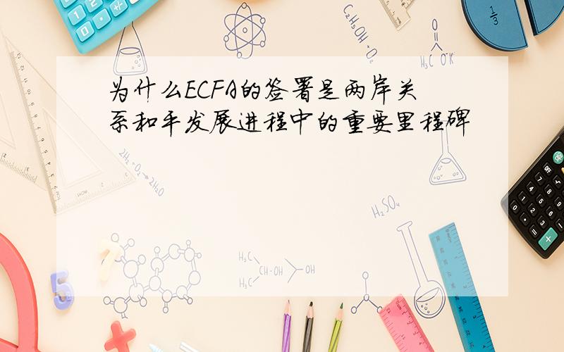 为什么ECFA的签署是两岸关系和平发展进程中的重要里程碑