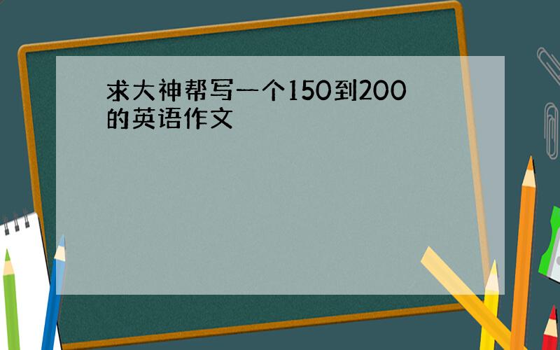 求大神帮写一个150到200的英语作文