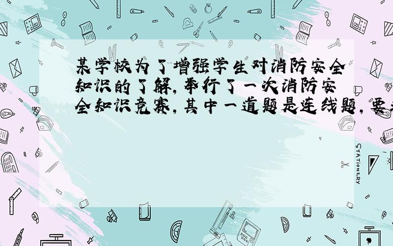 某学校为了增强学生对消防安全知识的了解，举行了一次消防安全知识竞赛，其中一道题是连线题，要求将4种不同的工具与它们的4种