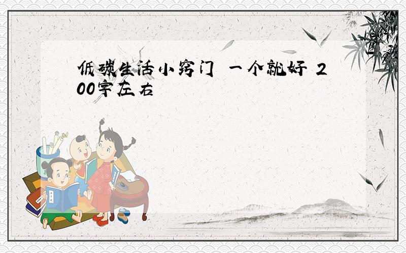 低碳生活小窍门 一个就好 200字左右