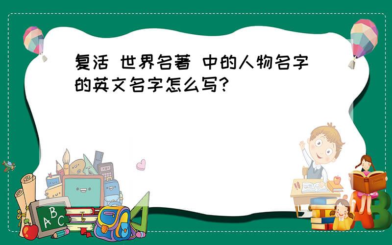 复活 世界名著 中的人物名字的英文名字怎么写?