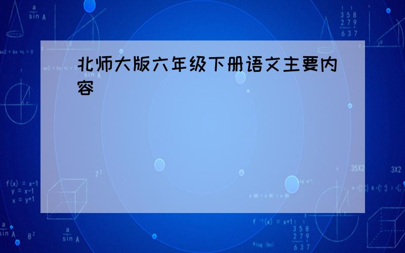 北师大版六年级下册语文主要内容