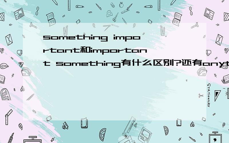 something important和important something有什么区别?还有anything impo