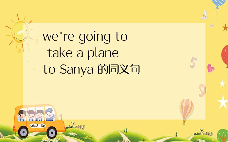 we're going to take a plane to Sanya 的同义句