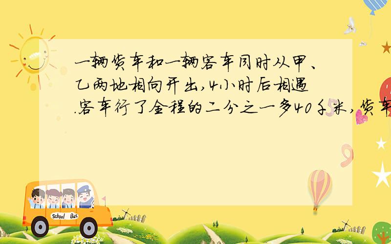 一辆货车和一辆客车同时从甲、乙两地相向开出,4小时后相遇.客车行了全程的二分之一多40千米,货车行了全程的八分之三.甲、