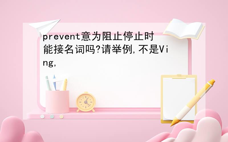 prevent意为阻止停止时能接名词吗?请举例,不是Ving,