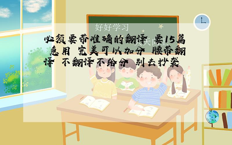 必须要带准确的翻译 要15篇 急用 完美可以加分 腰带翻译 不翻译不给分 别去抄袭