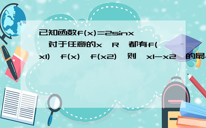 已知函数f(x)=2sinx,对于任意的x∈R,都有f(x1)≤f(x)≤f(x2),则丨x1-x2丨的最小值为