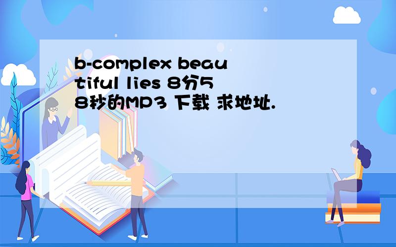 b-complex beautiful lies 8分58秒的MP3 下载 求地址.