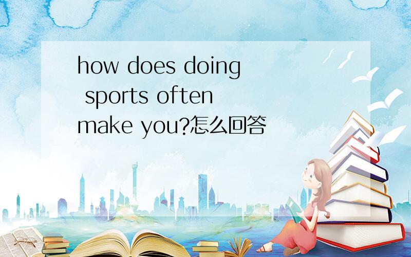 how does doing sports often make you?怎么回答