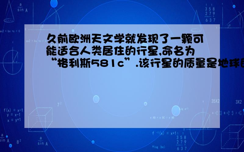 久前欧洲天文学就发现了一颗可能适合人类居住的行星,命名为“格利斯581c”.该行星的质量是地球的5倍,直