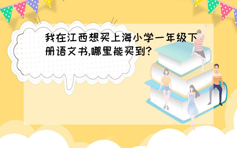 我在江西想买上海小学一年级下册语文书,哪里能买到?