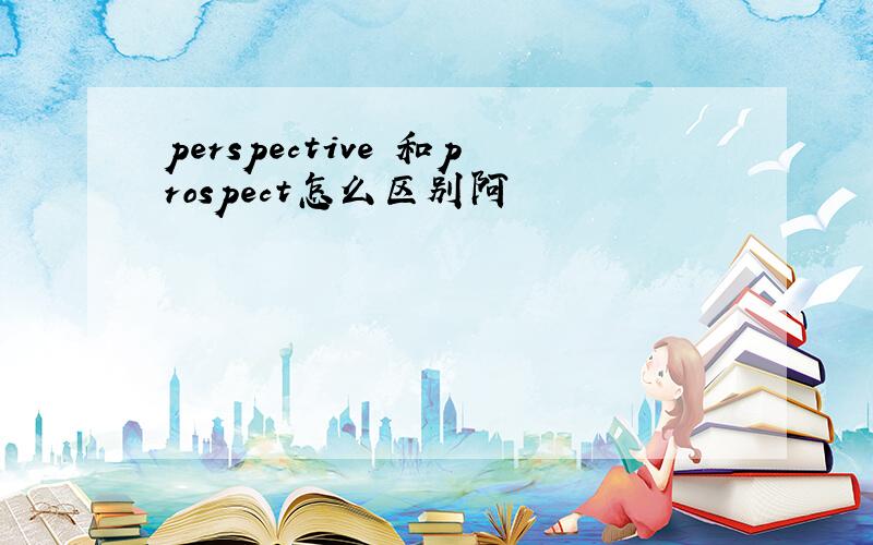 perspective 和prospect怎么区别阿