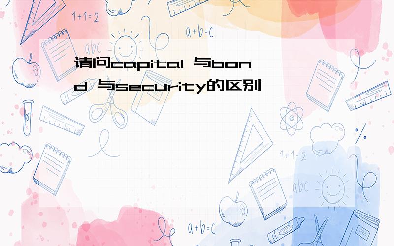 请问capital 与bond 与security的区别