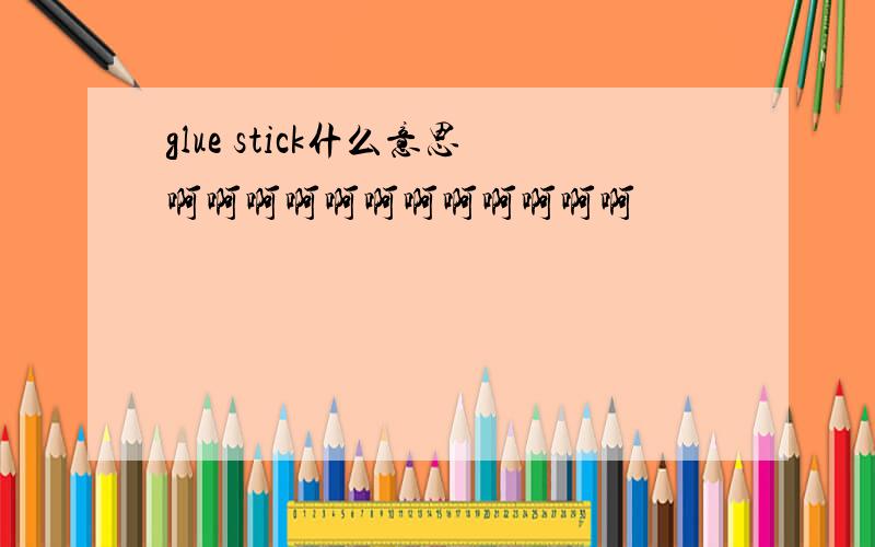 glue stick什么意思啊啊啊啊啊啊啊啊啊啊啊啊