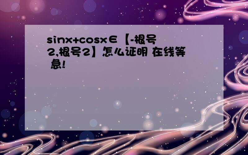 sinx+cosx∈【-根号2,根号2】怎么证明 在线等 急!