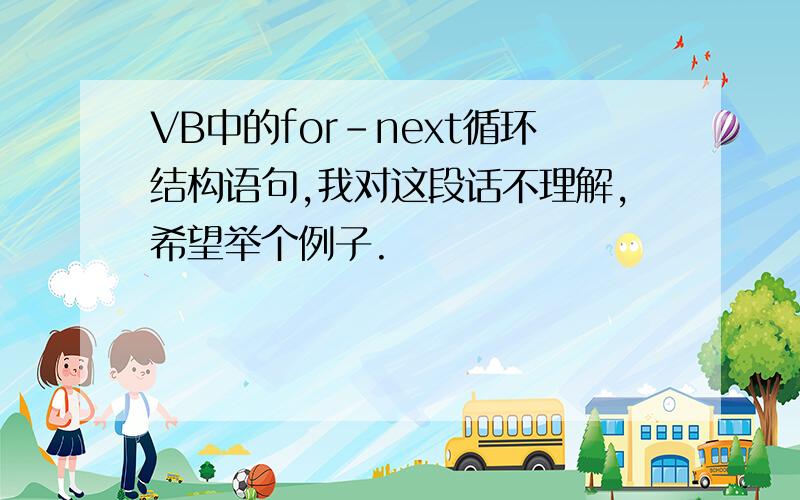 VB中的for-next循环结构语句,我对这段话不理解,希望举个例子.