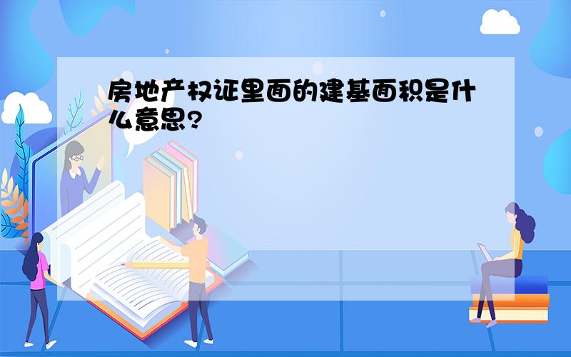 房地产权证里面的建基面积是什么意思?