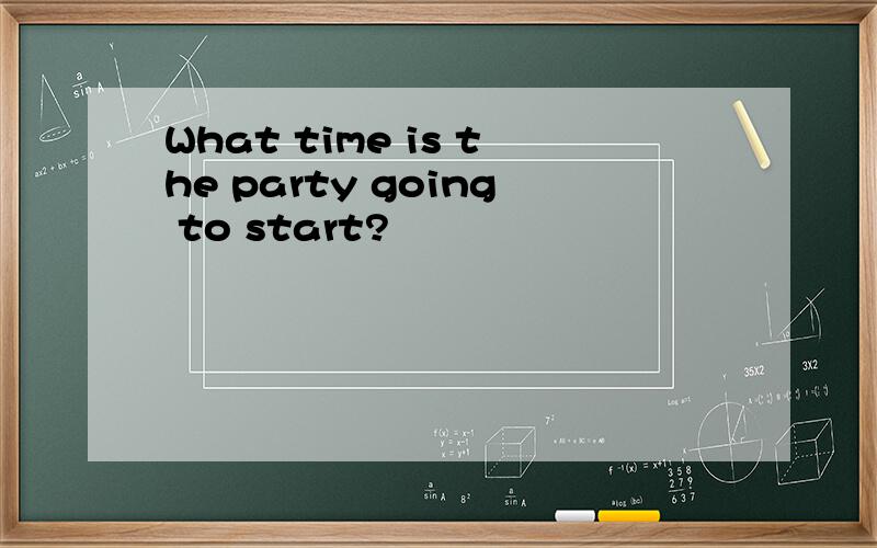 What time is the party going to start?