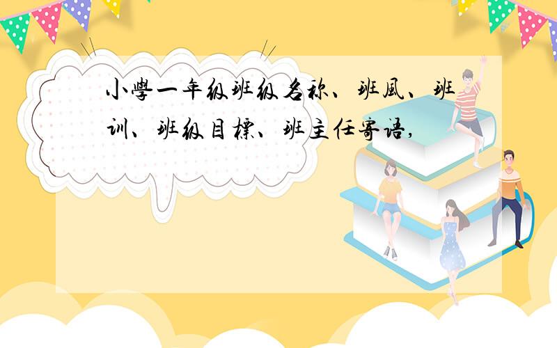 小学一年级班级名称、班风、班训、班级目标、班主任寄语,