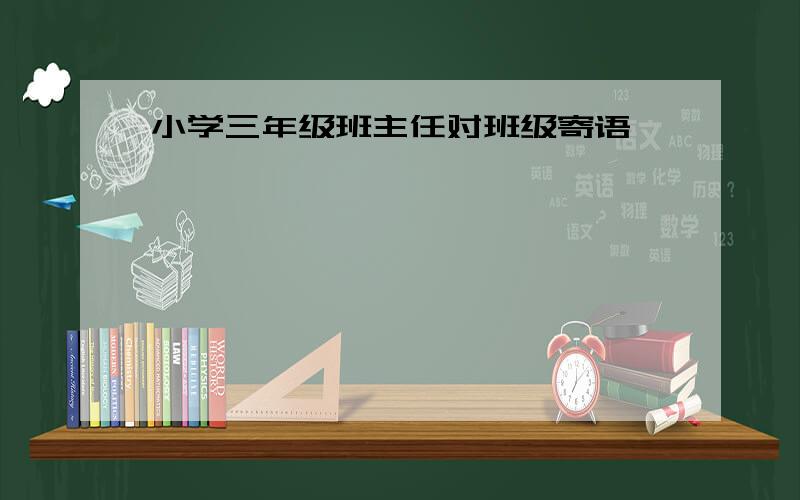 小学三年级班主任对班级寄语